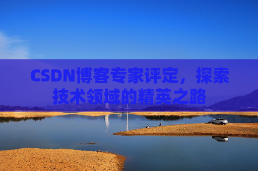 CSDN博客专家评定，探索技术领域的精英之路