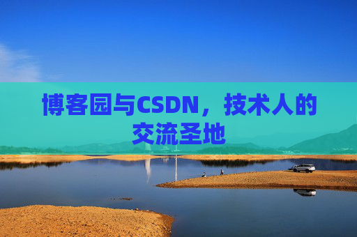 博客园与CSDN，技术人的交流圣地